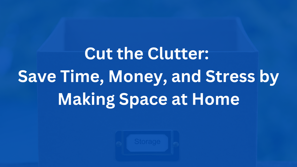 Cut the Clutter: Save Time, Money, and Stress by Making Space at Home